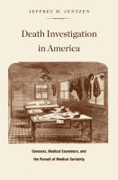 Death investigation in America coroners, medical examiners, and the pursuit of medical certainty /