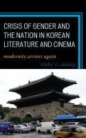 Crisis of gender and the nation in Korean literature and cinema : modernity arrives again /