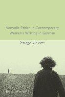 Nomadic ethics in contemporary women's writing in German : strange subjects /