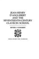 Jean-Henry D'Anglebert and the seventeenth-century clavecin school /