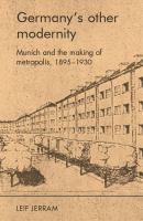 Germany's other modernity : Munich and the building of metropolis, 1895-1930 /