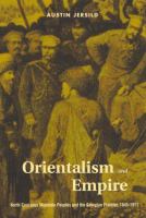 Orientalism and Empire North Caucasus mountain peoples and the Georgian frontier, 1845-1917 /