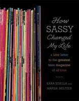 How Sassy changed my life : a love letter to the greatest teen magazine of all time /