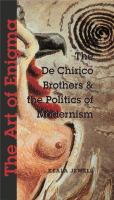 The art of enigma : the De Chirico brothers & the politics of modernism /