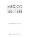 México : los proyectos de una nación, 1821-1888 /