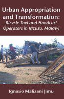 Urban appropriation and transformation : bicycle taxi and handcart operators in Mzuzu, Malawi /