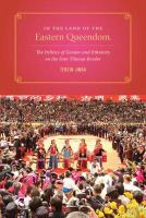 In the land of the eastern queendom the politics of gender and ethnicity on the Sino-Tibetan border /