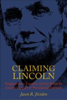 Claiming Lincoln progressivism, equality, and the battle for Lincoln's legacy in Presidential rhetoric /