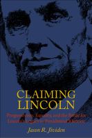 Claiming Lincoln : progressivism, equality, and the battle for Lincoln's legacy in presidential rhetoric /