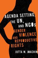 Agenda Setting, the UN, and NGOs : Gender Violence and Reproductive Rights.