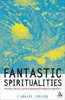 Fantastic spiritualities monsters, heroes and the contemporary religious imagination /