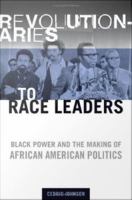 Revolutionaries to race leaders Black power and the making of African American politics /