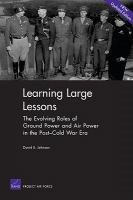 Learning large lessons the evolving roles of ground power and air power in the post-Cold War era /