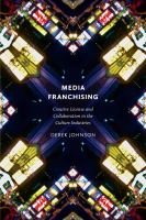 Media Franchising : Creative License and Collaboration in the Culture Industries.