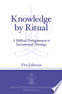 Knowledge by ritual : a biblical prolegomenon to sacramental theology /