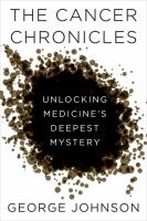 The cancer chronicles : unlocking medicine's deepest mystery /