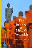 The Buddha on Mecca's verandah : encounters, mobilities, and histories along the Malaysian-Thai border /