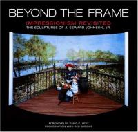 Beyond the frame : Impressionism revisited : the sculptures of J. Seward Johnson, Jr. /