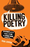 Killing poetry blackness and the making of slam and spoken word communities /