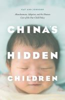 China's hidden children : abandonment, adoption, and the human costs of the one-child policy /