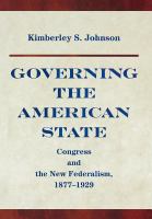 Governing the American state : Congress and the new federalism, 1877-1929 /