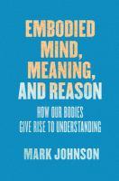 Embodied mind, meaning, and reason : how our bodies give rise to understanding /