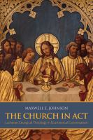 The church in act : Lutheran liturgical theology in ecumenical conversation /