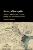 Slavery's metropolis : unfree labor in New Orleans during the age of revolutions /