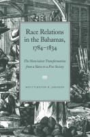 Race relations in the Bahamas, 1784-1834 : the nonviolent transformation from a slave to a free society /