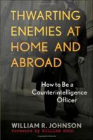 Thwarting enemies at home and abroad : how to be a counterintelligence officer /