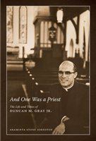 And one was a priest the life and times of Duncan M. Gray, Jr. /