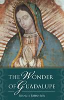 The wonder of Guadalupe : the origin and cult of the Miraculous Image of the Blessed Virgin in Mexico /