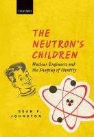 The Neutron's children : nuclear engineers and the shaping of identity /