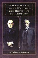 William and Henry Walters : the reticent collectors /