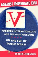 Against immediate evil : American internationalists and the four freedoms on the eve of World War II /