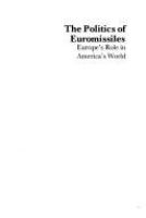 The politics of euromissiles : Europe's role in America's world /