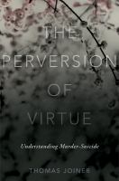 The perversion of virtue understanding murder-suicide /