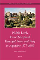 Noble lord, good shepherd Episcopal power and piety in Aquitaine, 877-1050 /