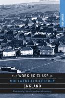 The working class in mid twentieth-century England : community, identity and social memory /