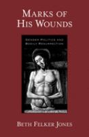 Marks of his wounds : gender politics and bodily resurrection /