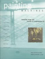 Painting machines : industrial image and process in contemporary art : exhibition and catalogue /