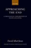 Approaching the end : a theological exploration of death and dying /