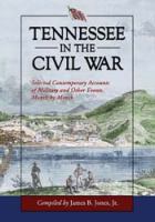 Tennessee In the Civil War : Selected Contemporary Accounts of Military and Other Events, Month By Month.