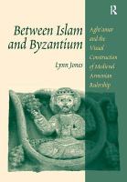 Between Islam and Byzantium : Aght'amar and the visual construction of medieval Armenian rulership /