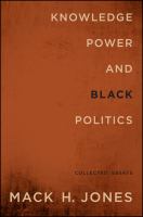 Knowledge, Power, and Black Politics Collected Essays /