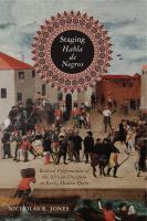 Staging habla de negros radical performances of the African diaspora in early modern Spain /