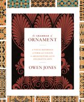 The Grammar of Ornament : a Visual Reference of Form and Colour in Architecture and the Decorative Arts - The complete and unabridged full-color edition /