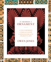 The grammar of ornament : a visual reference of form and colour in architecture and the decorative arts /