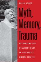 Myth, memory, trauma : rethinking the Stalinist past in the Soviet Union, 1953-70 /