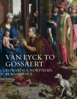Van Eyck to Gossaert : towards a northern Renaissance /